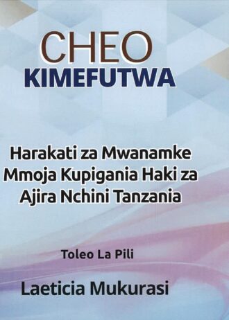CHEO KIMEFUTWA: HARAKATI ZA MWANAMKE KUPIGANIA HAKI ZA AJIRA  NCHINI TANZANIA